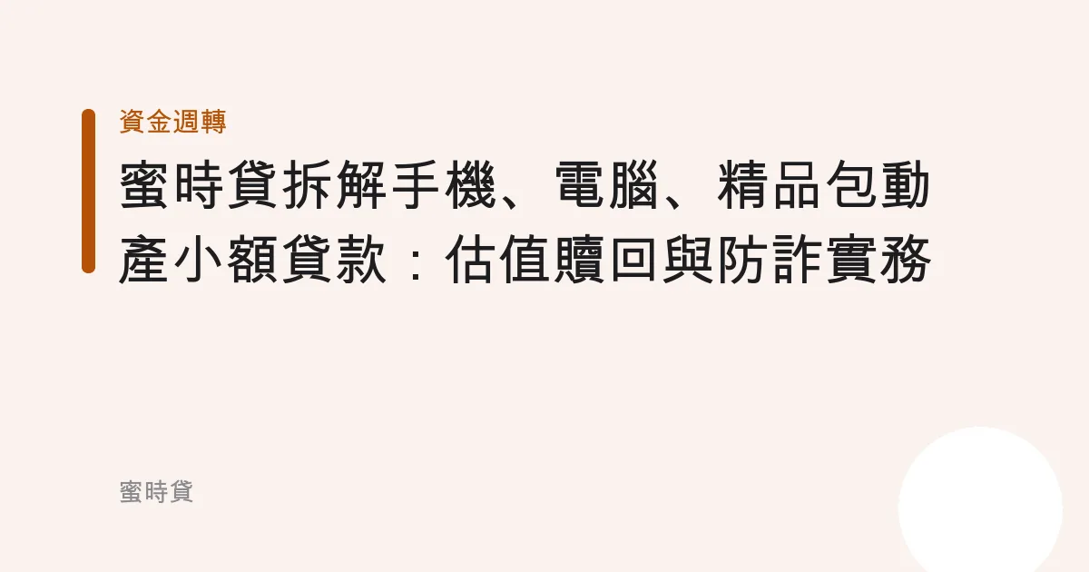 蜜時貸拆解手機、電腦、精品包動產小額貸款：估值贖回與防詐實務