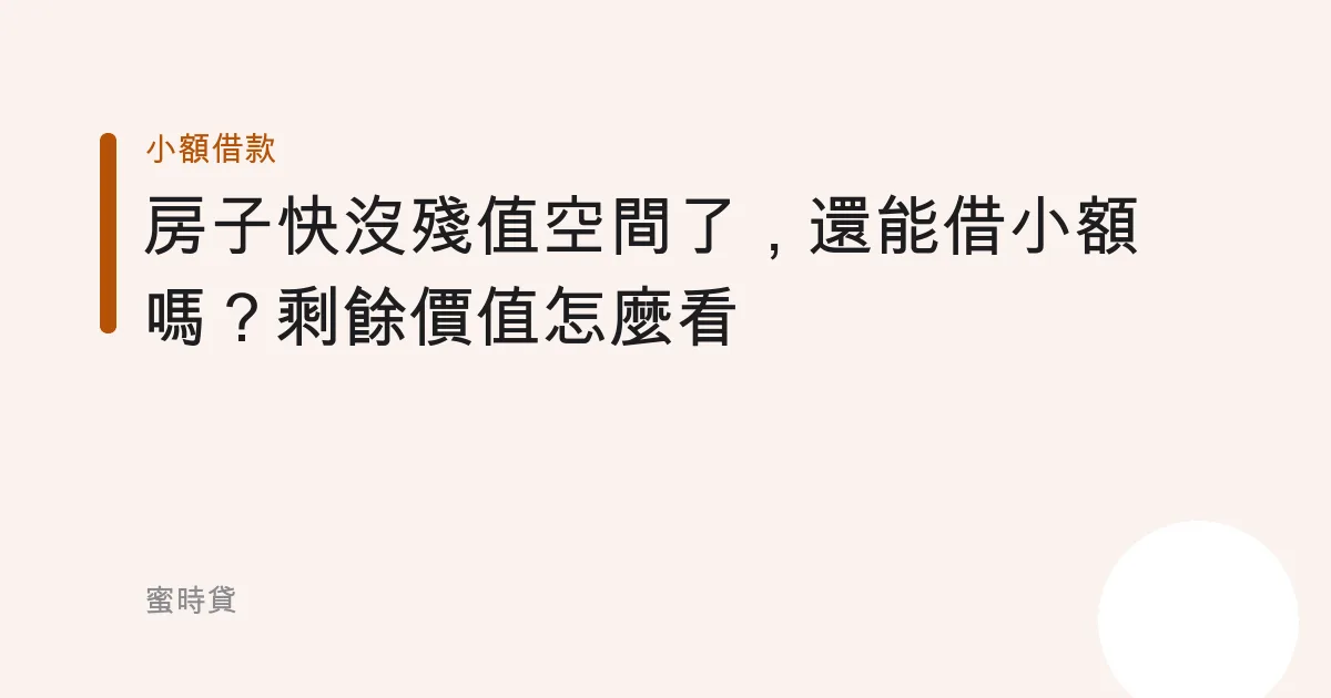 房子快沒殘值空間了，還能借小額嗎？剩餘價值怎麼看